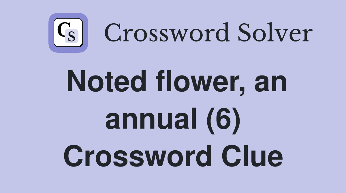 Noted flower, an annual (6) Crossword Clue Answers Crossword Solver